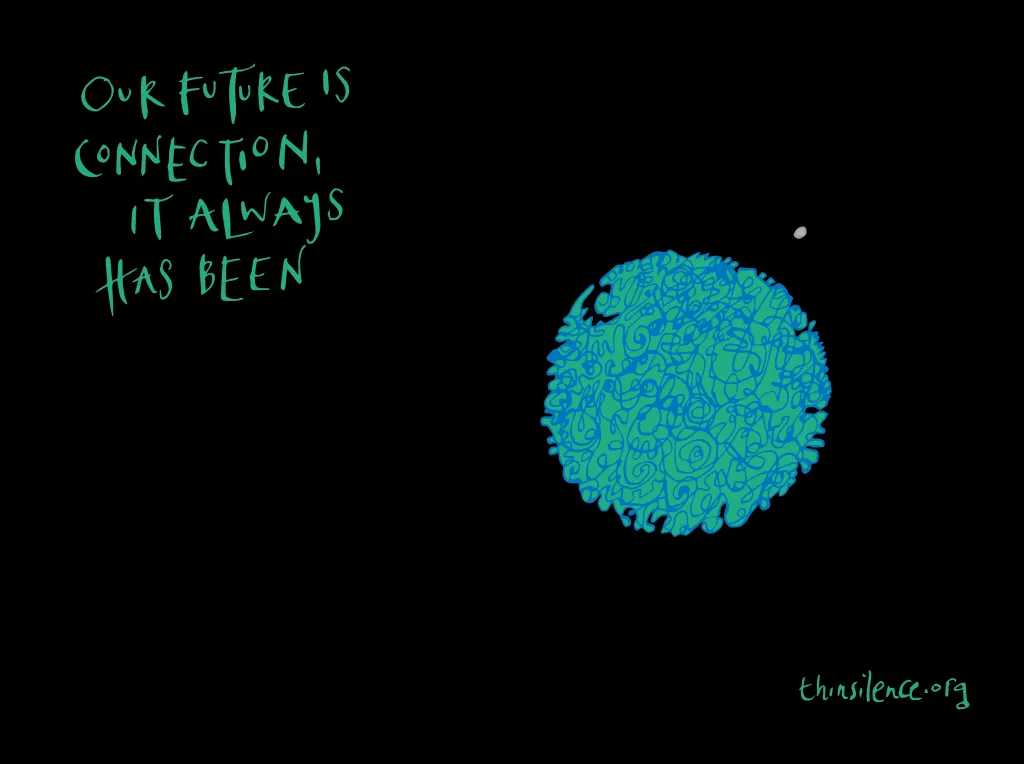 Green, blue and white doodle of the world and moon. Surrounding the green, blue and white doodle of the earth and the moon is a black background with the text 'Our future is connection, it always has been'