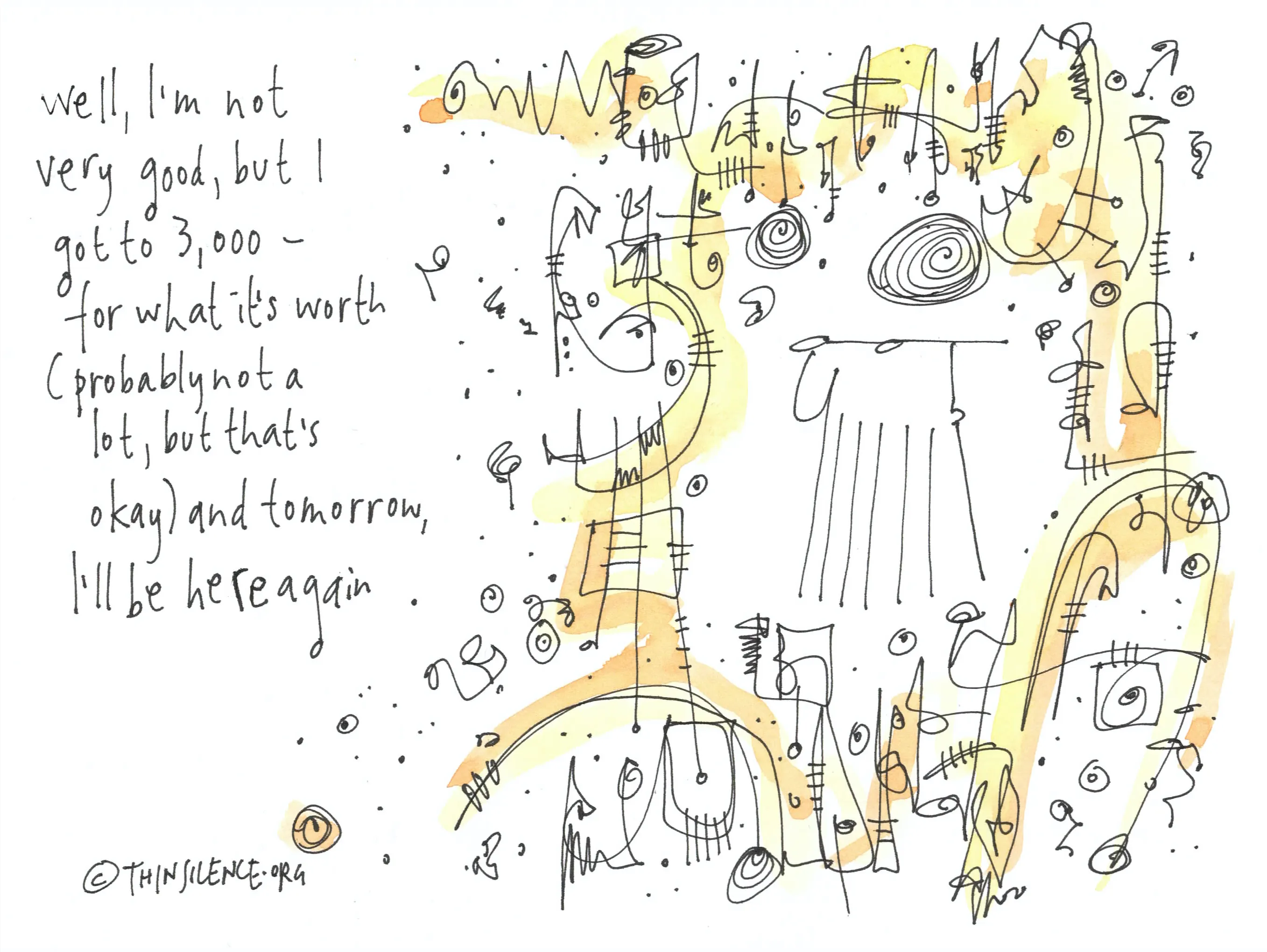 Image of a black, white and yellow doodle with text on the left hand side of the image which reads: well, I'm not very good, but I got to 3,000 - for what it's worth (probably not a lot, but that's okay) and tomorrow I'll be here again