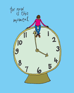 Doodle of a person sitting on top of a clock: the hands are pointing to 4pm and the text beside reads \"For now is the moment\" 