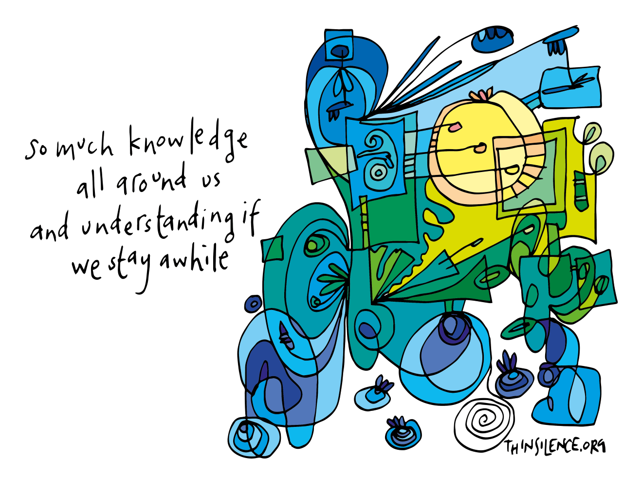 Green, yellow and blue doodle with the text \"So much knowledge all around us and understanding if we stay awhile.\"